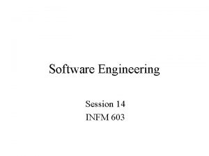 Software Engineering Session 14 INFM 603 Software Software