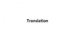 Translation Translation is a more complex process than