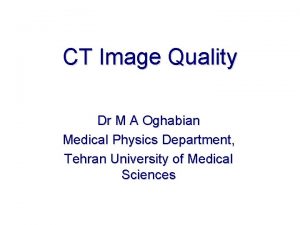 CT Image Quality Dr M A Oghabian Medical