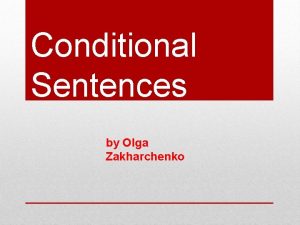 Conditional Sentences by Olga Zakharchenko Conditional Types First