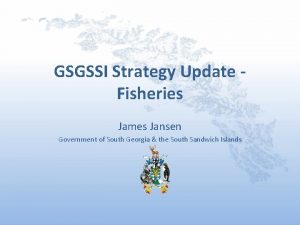 GSGSSI Strategy Update Fisheries James Jansen Government of