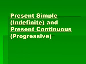 Present Simple Indefinite and Present Continuous Progressive THE