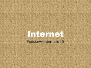 Internet Podstawy internetu 15 Dzie dobry Pastwu Dzi