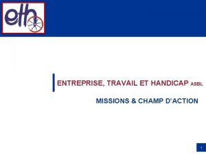 ENTREPRISE TRAVAIL ET HANDICAP ASBL MISSIONS CHAMP DACTION