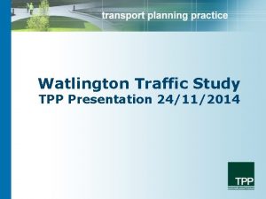 Watlington Traffic Study TPP Presentation 24112014 Study brief