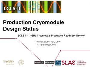 Production Cryomodule Design Status LCLSII 1 3 GHz
