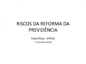 RISCOS DA REFORMA DA PREVIDNCIA Paulo Kliass EPPGG