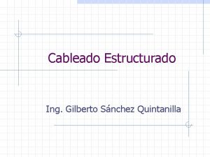 Cableado Estructurado Ing Gilberto Snchez Quintanilla Introduccin n