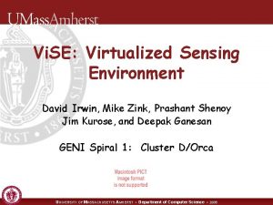Vi SE Virtualized Sensing Environment David Irwin Mike