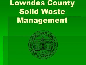 Lowndes County Solid Waste Management Introduction Solid Waste