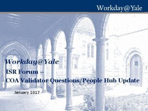 WorkdayYale ISR Forum COA Validator QuestionsPeople Hub Update