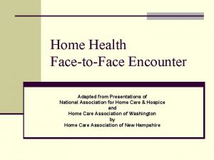 Home Health FacetoFace Encounter Adapted from Presentations of
