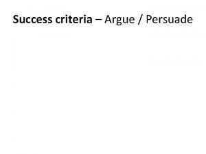 Success criteria Argue Persuade The very first sentence