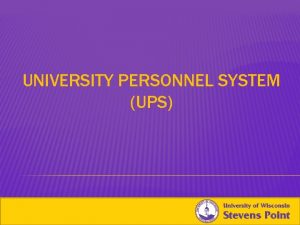 UNIVERSITY PERSONNEL SYSTEM UPS AGENDA What is UPS