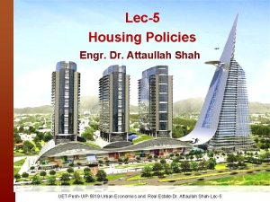 Lec5 Housing Policies Engr Dr Attaullah Shah UETPeshUIP5818