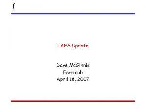 f LAFS Update Dave Mc Ginnis Fermilab April