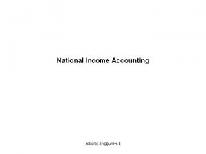 National Income Accounting roberto finiunivr it Introduction Why