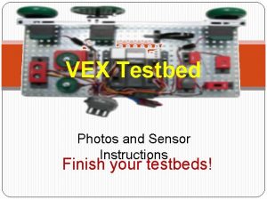 VEX Testbed Photos and Sensor Instructions Finish your