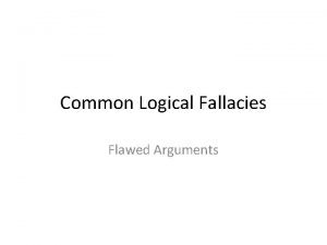 Common Logical Fallacies Flawed Arguments Logical Fallacies Flaws