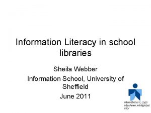 Information Literacy in school libraries Sheila Webber Information