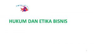 HUKUM DAN ETIKA BISNIS 1 Hukum dan Etika