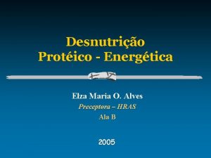 Desnutrio Protico Energtica Elza Maria O Alves Preceptora