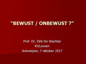 BEWUST ONBEWUST Prof Dr Dirk De Wachter KULeuven