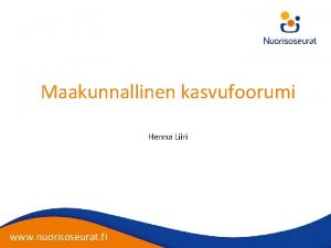 Maakunnallinen kasvufoorumi Henna Liiri www nuorisoseurat fi Henna