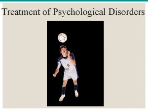 Treatment of Psychological Disorders Module 34 BIOMEDICAL THERAPIES