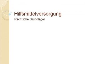 Hilfsmittelversorgung Rechtliche Grundlagen Vortragsinhalte Was ist ein Hilfsmittel