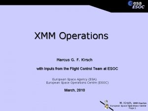 ESOC XMM Operations Marcus G F Kirsch with