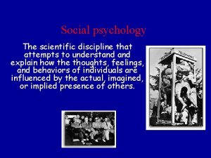 Social psychology The scientific discipline that attempts to