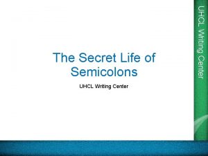 UHCL Writing Center The Secret Life of Semicolons