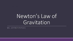 Newtons Law of Gravitation MS JEFFREYPHYSICS GRAVITY Gravity