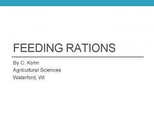 FEEDING RATIONS By C Kohn Agricultural Sciences Waterford