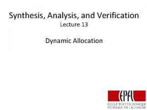 Synthesis Analysis and Verification Lecture 13 Dynamic Allocation