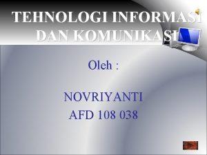 TEHNOLOGI INFORMASI DAN KOMUNIKASI Oleh NOVRIYANTI AFD 108