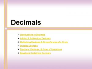 Decimals Introductions to Decimals Adding Subtracting Decimals Multiplying