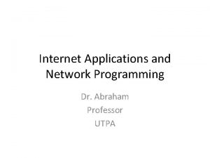 Internet Applications and Network Programming Dr Abraham Professor