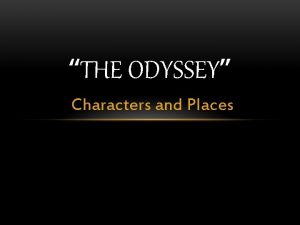 THE ODYSSEY Characters and Places MORTAL CHARACTERS Odysseus