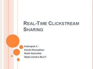 REALTIME CLICKSTREAM SHARING Kelompok 4 Hendri Romadhon Mukti