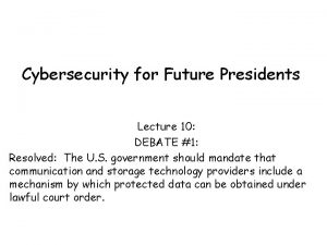 Cybersecurity for Future Presidents Lecture 10 DEBATE 1