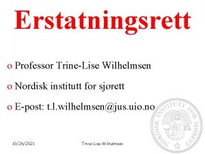 Erstatningsrett o Professor TrineLise Wilhelmsen o Nordisk institutt