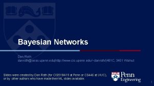 Bayesian Networks Dan Roth danrothseas upenn eduhttp www