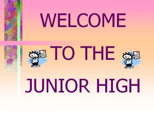 WELCOME TO THE JUNIOR HIGH JUNIOR HIGH AN