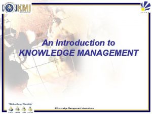 An Introduction to KNOWLEDGE MANAGEMENT Knowledge Management International