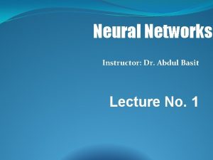 Neural Networks Instructor Dr Abdul Basit Lecture No