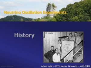 Neutrino Oscillation Experiments History Achim Stahl October 2018