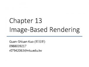 Chapter 13 ImageBased Rendering GuanShiuan Kuo 0988039217 r
