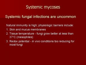 Systemic mycoses Systemic fungal infections are uncommon Natural